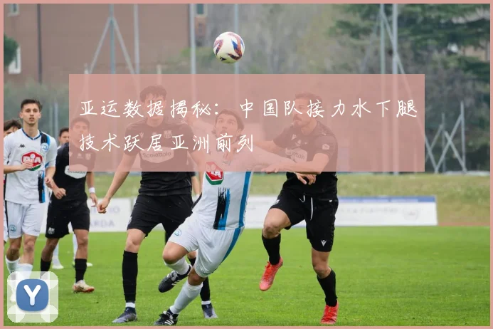 亚运数据揭秘：中国队接力水下腿技术跃居亚洲前列