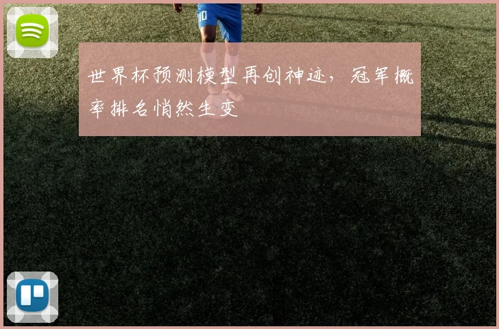 世界杯预测模型再创神迹，冠军概率排名悄然生变