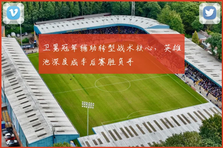 卫冕冠军辅助转型战术核心，英雄池深度成季后赛胜负手