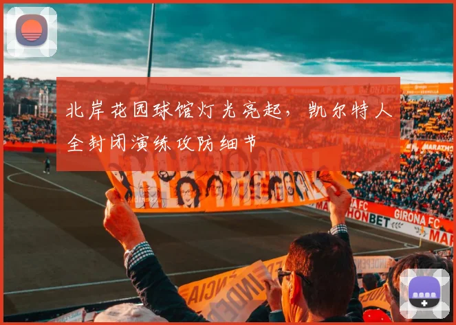 北岸花园球馆灯光亮起，凯尔特人全封闭演练攻防细节